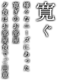 寛ぐ 様々なニーズにあった寛ぎのお部屋 夕食はお部屋食でご用意